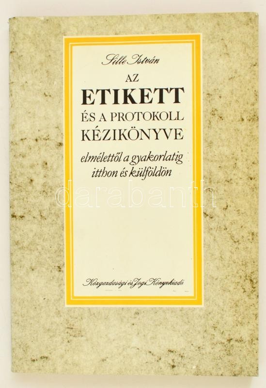 Sille István: Az Etikett és A Protokoll Kézikönyve. Elmélettől A Gyakorlatig Itthon és Külföldön. Bp., 1988, Közgazdaság - Ohne Zuordnung