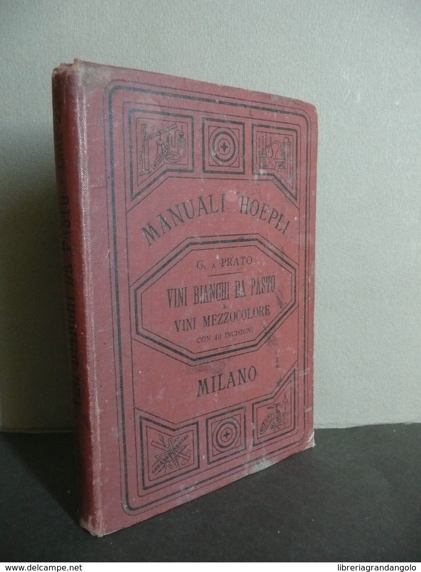 Vini Bianchi Da Pasto E Mezzocolore Giovanni A Prato Hoepli Milano 1897 Guida - Non Classificati