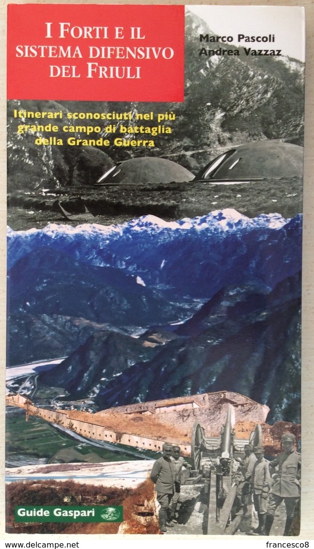 2005 I Forti E Il Sistema Difensivo Del Friuli -  Grande Guerra / Prima Guerra Mondiale / Udine. - Guerra 1914-18