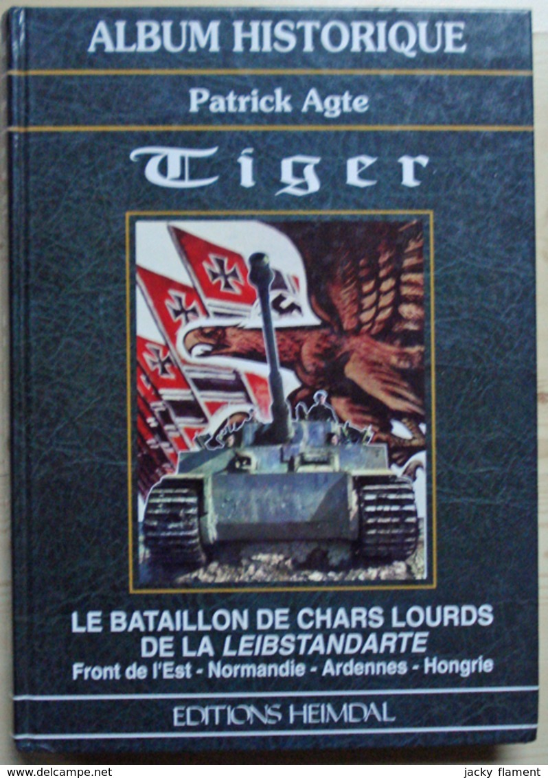 Album Historique - "Tiger - Le Bataillon De Chars Lourds De La Leibstandarte"  De Patrick Agte - Editions Eimdal (1995) - Oorlog 1939-45