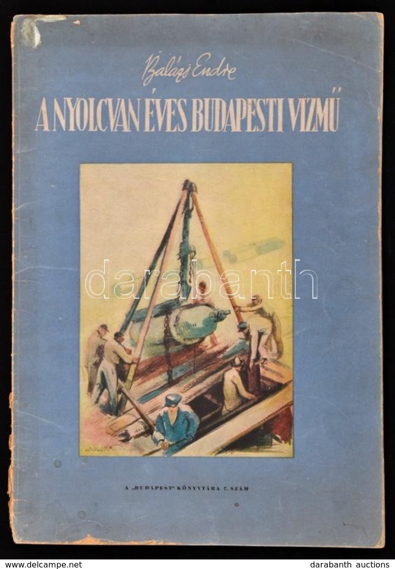 Balázs Endre: A Nyolcvanéves Budapesti Vízmű. Budapest Könyvtára 7. Szám. Bp.,1947, Budapest Székesfőváros Házinyomdája, - Zonder Classificatie