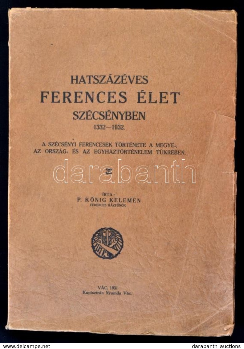 P. Kőnig Kelemen: Hatszázéves Ferences élet Szécsényben. 1332-1932. A Szécsényi Ferencesek Története A Megye-, Az Ország - Zonder Classificatie