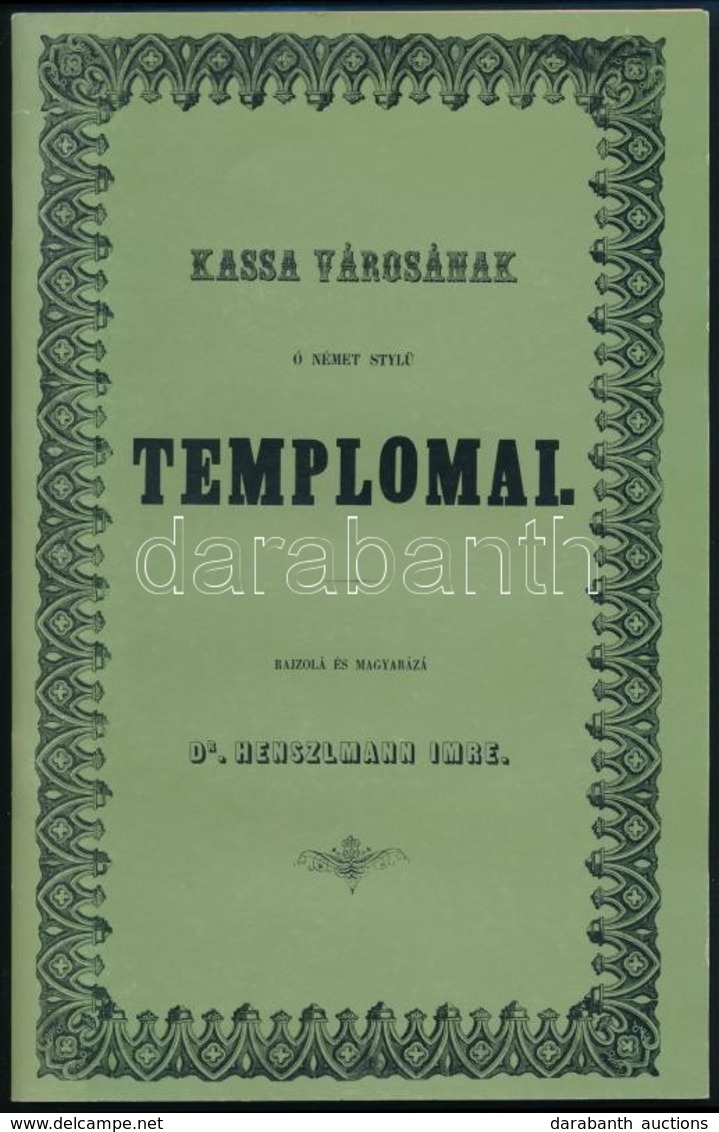 Dr. Henszlmann Imre: Kassa Városának ó Német Stylű Templomai. Bp.,(1996, Argumentum-MTA Művészettörténeti Kutató Intézet - Zonder Classificatie