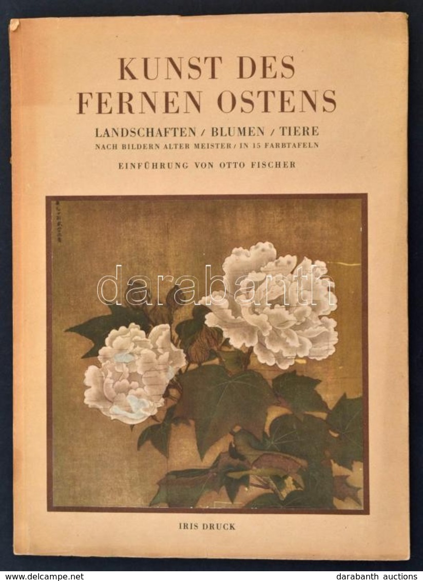 Kunst Des Fernen Ostens. Landschaften, Blumen, Tiere.  Prof. Dr. Otto Fischer Bevezetésével. Iris Bücher. Kiadta: Hans Z - Unclassified