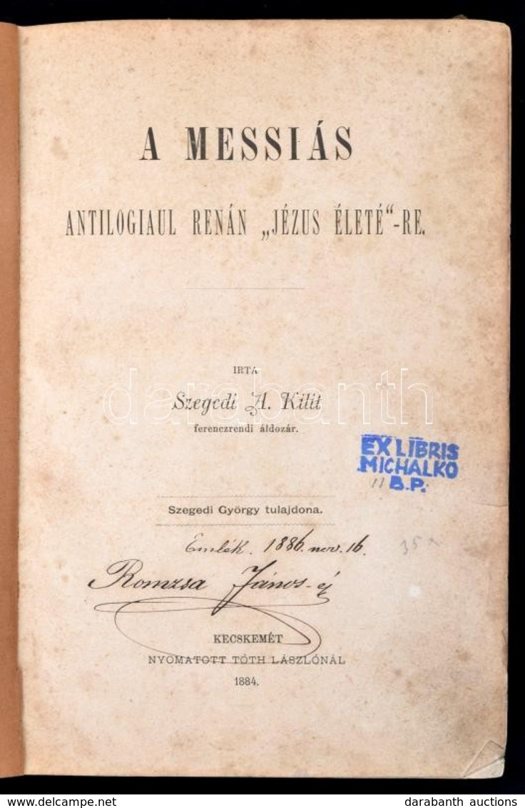 Szegedi A. Kilit (Szegedi Kilit Antal (1816-1888): A Messiás. Antilogiaul Renán 'Jézus Életére'-re. Kecskemét, 1884, Tót - Unclassified