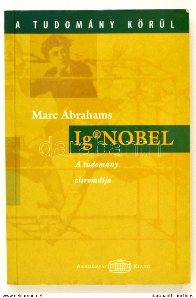 Abrahams, Marc: IgNobel. A Tudomány Citromdíja. Bp., 2006, Akadémiai. Papírkötésben, Jó állapotban. - Unclassified