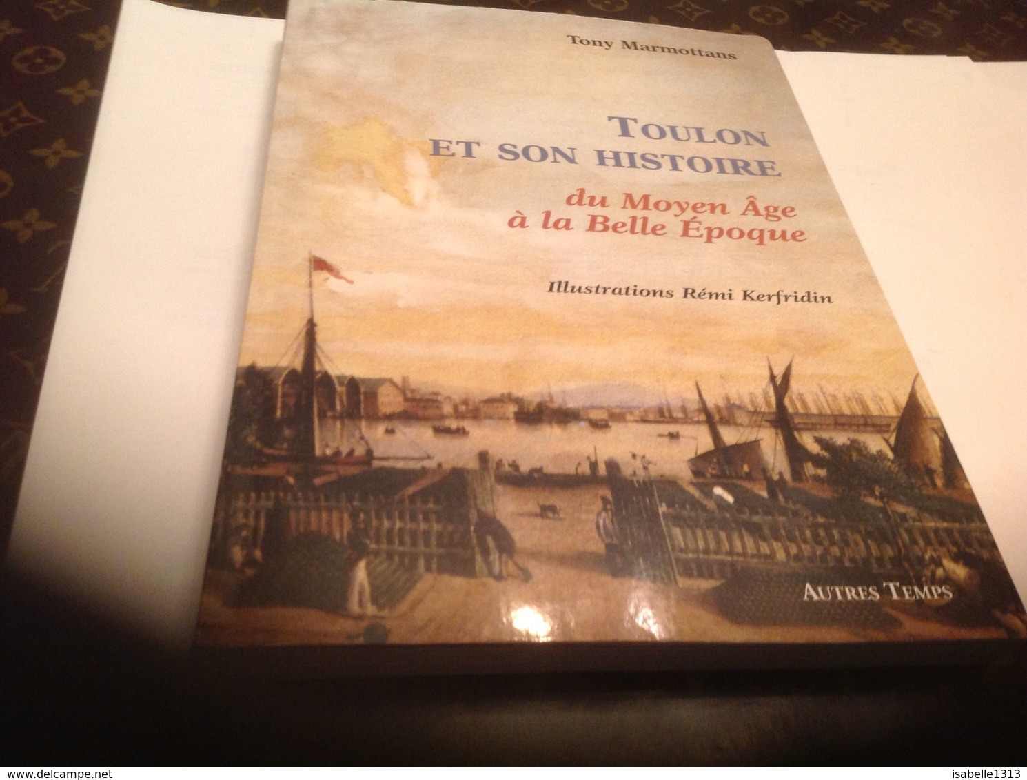 Toulon Et Son Histoire Du Moyen âge à La Belle époque Tony Marmottans Illustration Remi Kerfridin 190 Pages - Côte D'Azur