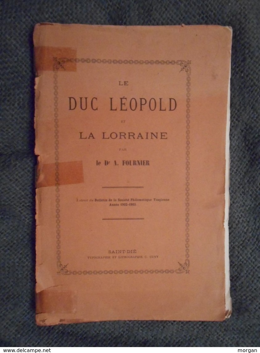 LORRAINE - LE DUC LEOPOLD ET LA LORRAINE, Dr A. FOURNIER, 1902, IMPRIME A SAINT DIE, RARE - Lorraine - Vosges