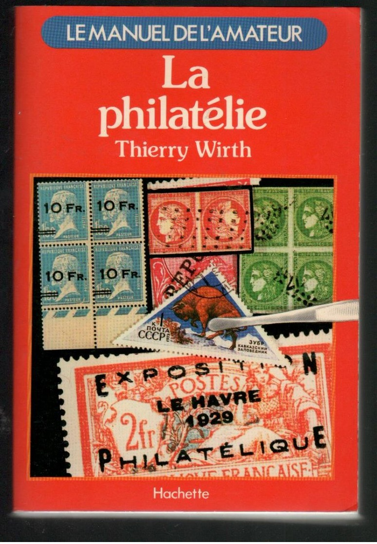 Thierry Wirth  : La Philatélie  Ed Hachette Ed 1979  Tb 225 P  Le Manuel De L'amateur - Autres & Non Classés