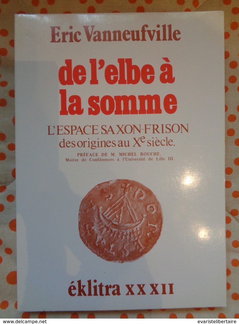 De L'Elbe à La Somme  L'espace Saxon -Frison Des Origines Au Xe Siécle Par Eric Vanneufville - Picardie - Nord-Pas-de-Calais