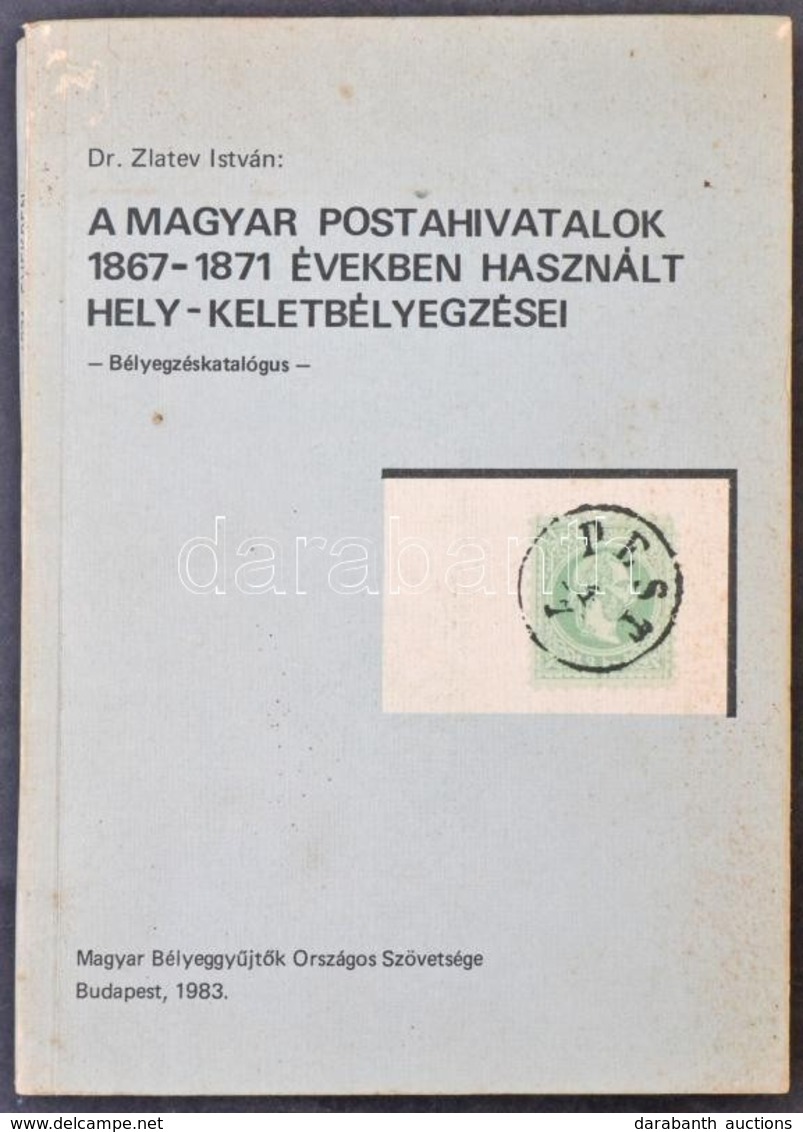Dr. Zlatev István: A Magyar Postahivatalok 1867-1871 években Használt Hely-keletbélyegzései (MABÉOSZ, 1983) - Autres & Non Classés