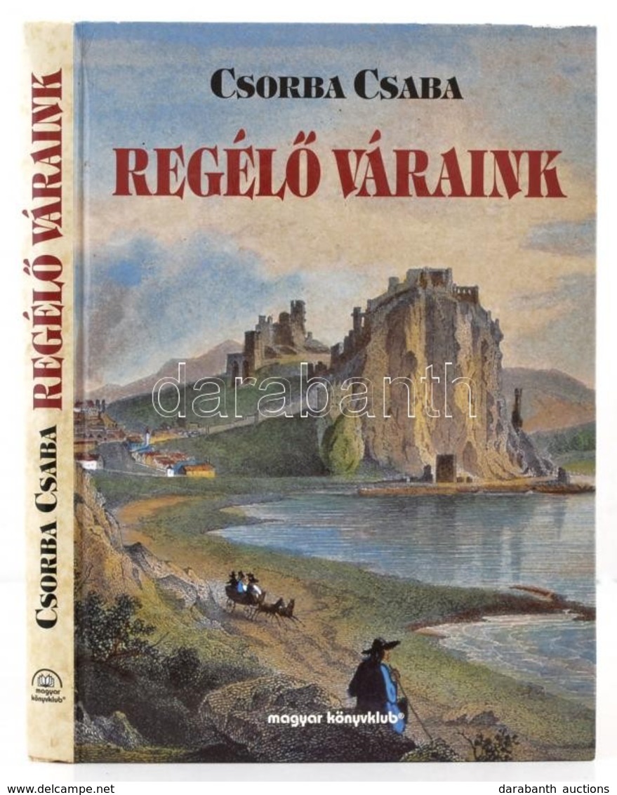 Csorba Csaba: Regélő Váraink. Bp., 1997, Magyar Könyvklub. Kiadói Kartonált Papírkötés. - Non Classés