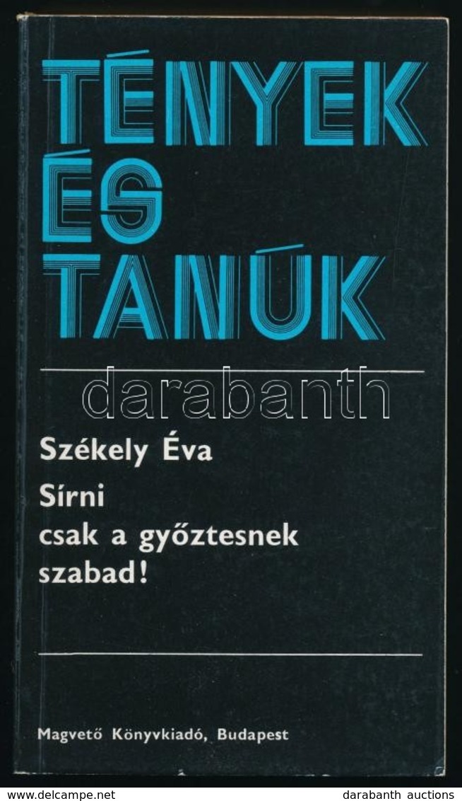 Székely Éva: Sírni Csak A Győztesnek Szabad! Tények és Tanúk. Bp., 1982, Magvető. Kiadói Papírkötés. Jó állapotban. - Non Classés