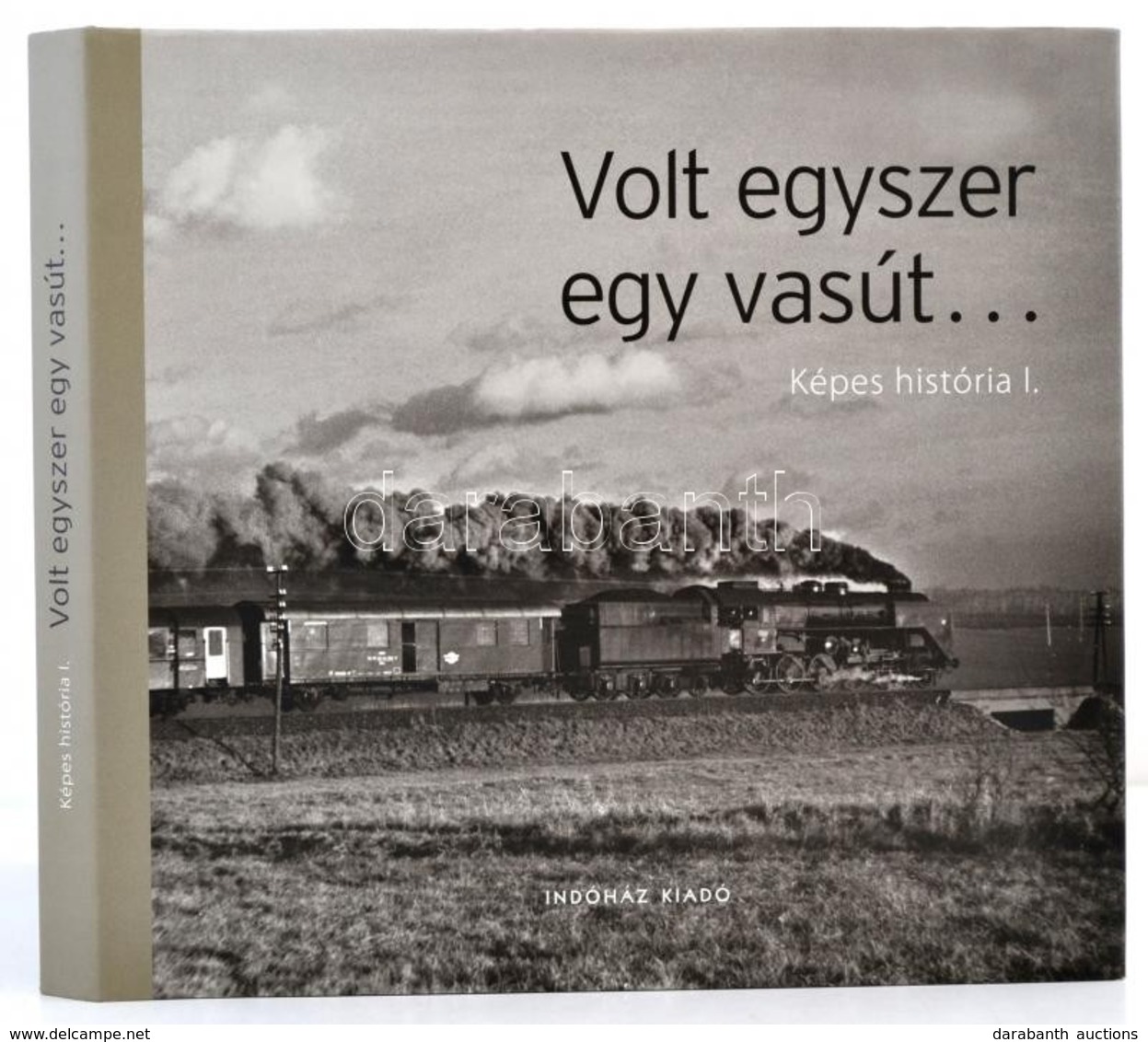 Volt Egyszer Egy Vasút... Képes História I. Bp., 2009, Indóház Kiadó. Kartonált Papírkötésben, Papír Védőbortóval, Jó ál - Non Classés