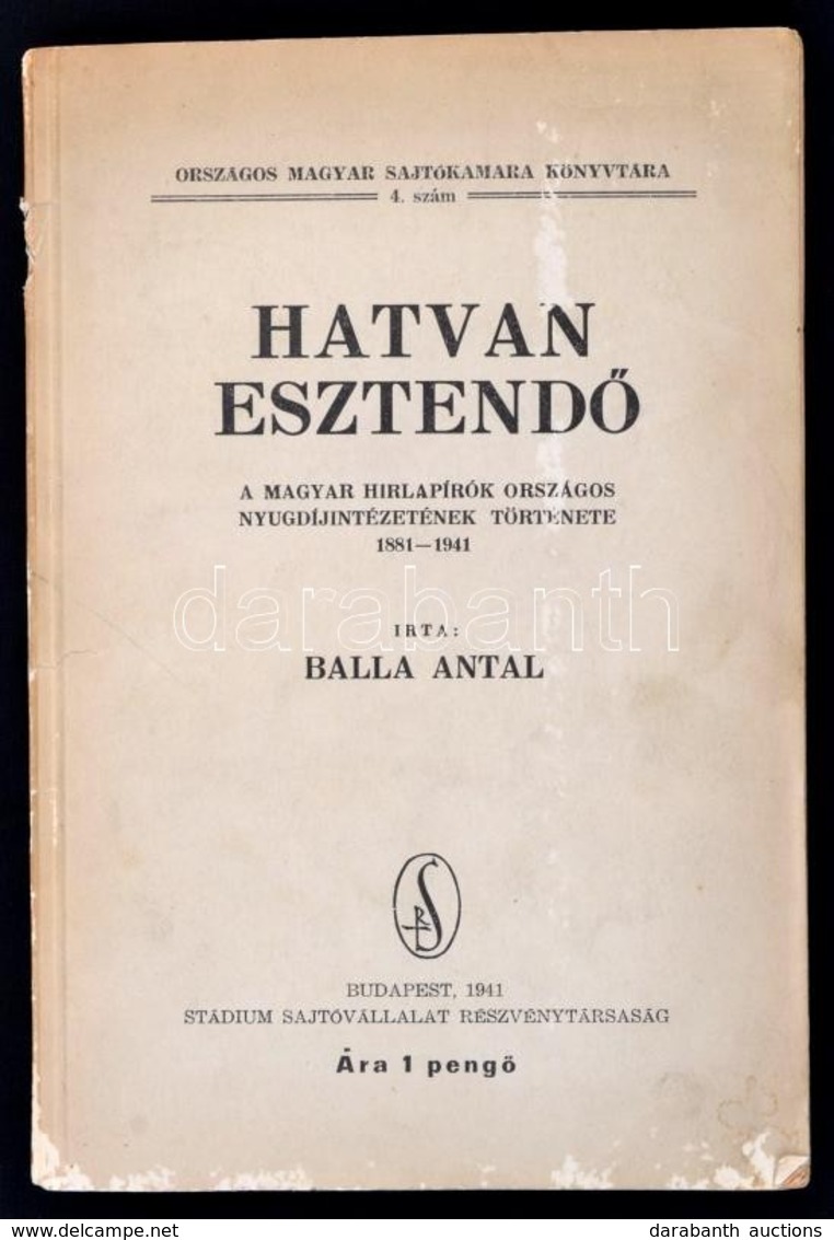 Balla Antal: Hatvan Esztendő. A Magyar Hírlapírók Országos Nyugdíjintézetének Története 1881-1941. Országos Magyar Sajtó - Non Classés