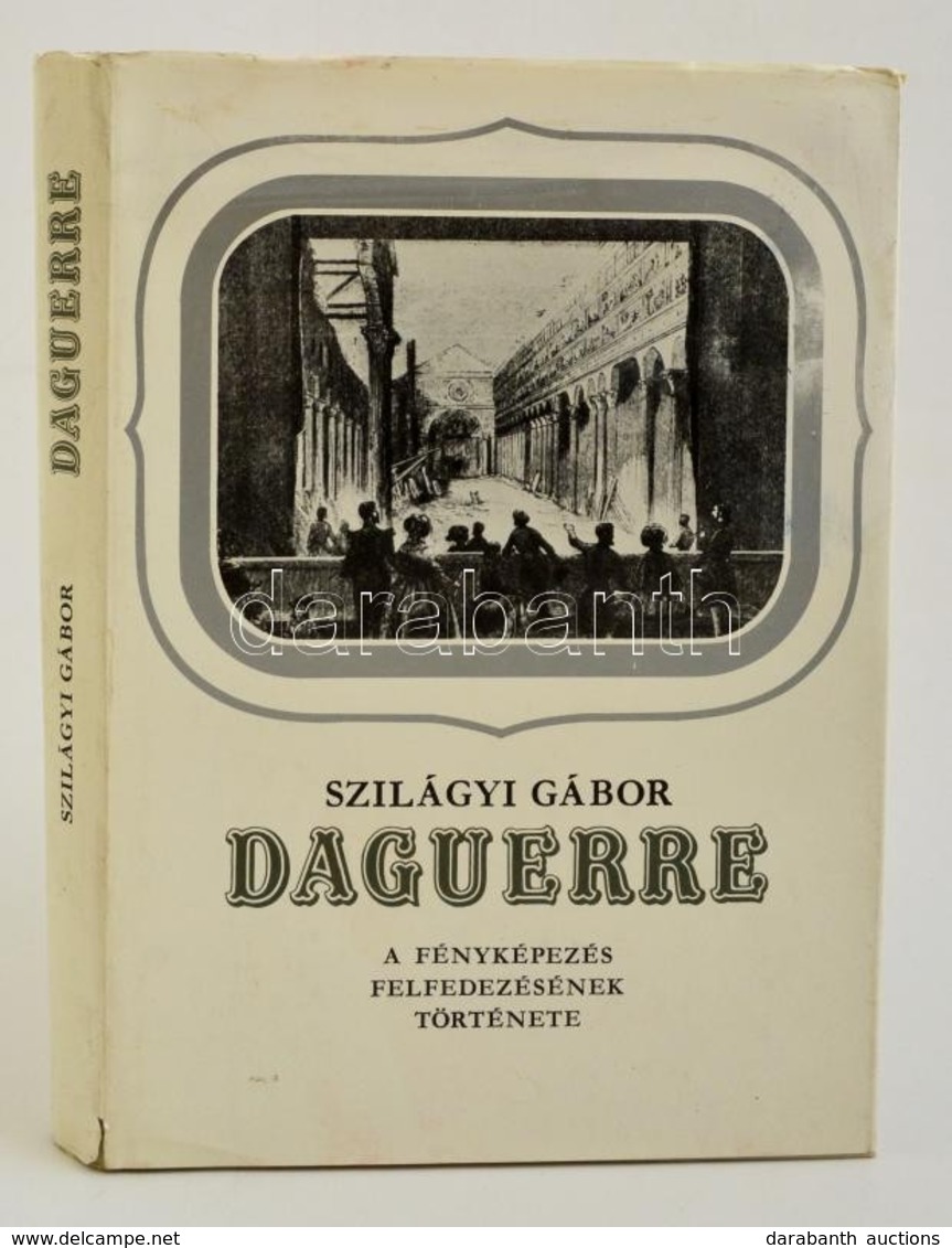 Szilágyi Gábor: Daguerre. A Fényképezés Felfedezésének Története. Bp., 1987, Gondolat. Kiadói Kartonált Kötés, Papír Véd - Non Classés