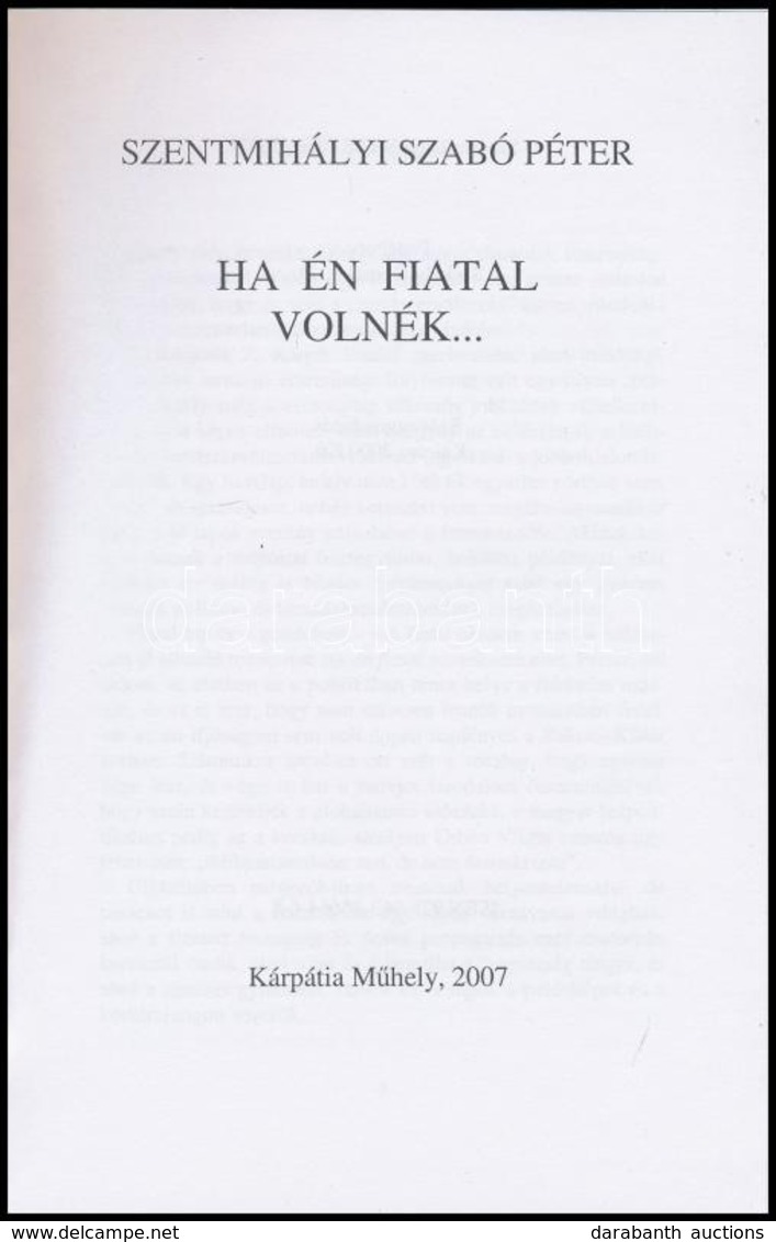 Szentmihályi Szabó Péter: Ha én Fiatal Volnék... H.n., 2007, Kárpátia Műhely. Kiadói Papírkötés, - Non Classés