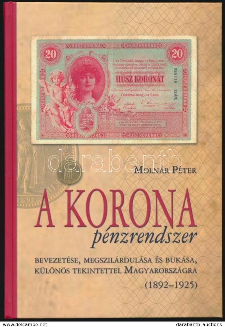 Molnár Péter: A Korona Pénzrendszer Bevezetése, Megszilárdulása és Bukása, Különös Tekintettel Magyarországra, 1892-1925 - Non Classés