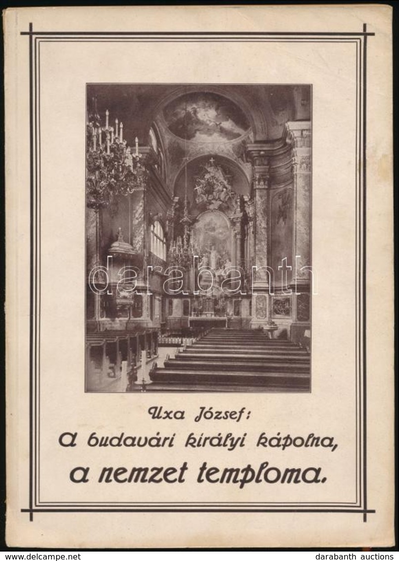 Uxa József: A Budavári Királyi Kápolna S A 'm. Kir. Udvari és Várplébánia' Története. Bp.,(1934), Stephaneum Nyomda Rt., - Unclassified