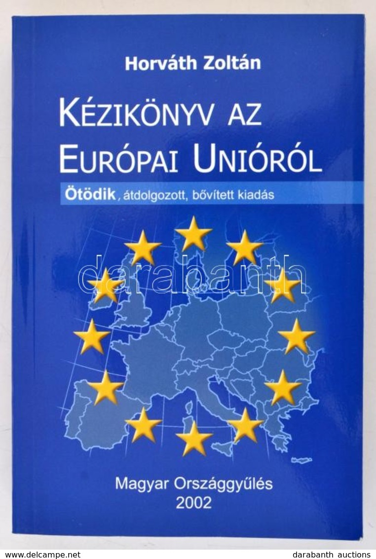 Horváth Zoltán: Kézikönyv Az Európai Unióról. Bp., 2002, Magyar Országgyűlés. Ötödik, átdolgozott, Bővített Kiadás. Kiad - Unclassified