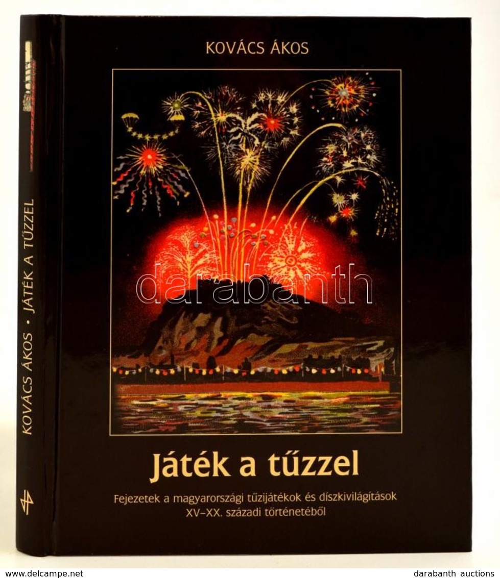 Kovács Ákos: Játék A Tűzzel. Fejezetek A Magyarországi Tűzijátékok és Díszkivilágítások XV-XX. Századi Történetéből. Bp. - Unclassified