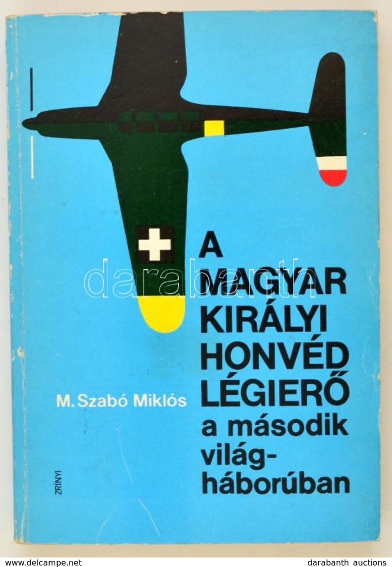 M. Szabó Miklós: A Magyar Királyi Honvéd Légierő A Második Világháborúban. Bp., 1987, Zrínyi. Kiadói Papírkötésben. - Unclassified