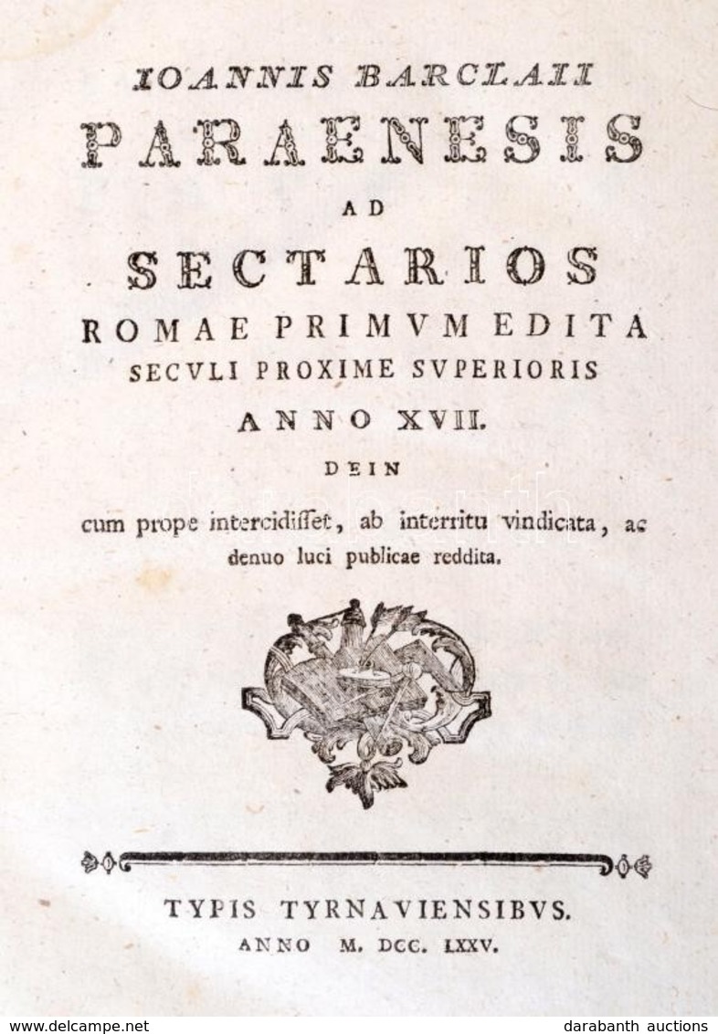 Ioannis Barclaii (John Barclay (1582-1621)): Paraenesis Ad Sectarios. [Tyrnaviae (Nagyszombat)], 1775, Typis Tyrnaviensi - Non Classificati