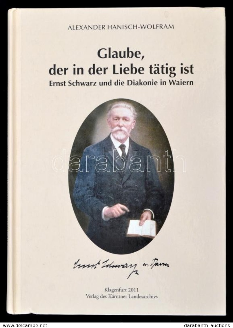 Alexander Hainisch-Wolfram: Glaube In Der Liebe Tätig Ist. Klagenfurt, 2011. Kärntner Landesarchivs. - Unclassified