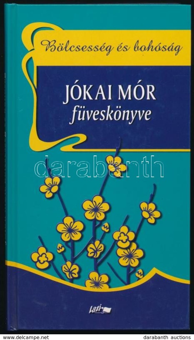 Jókai Mór Füveskönyve. Bölcsesség és Bohóság. Szeged,2006, Lazi. Kiadói Kartonált Papírkötés. - Non Classificati