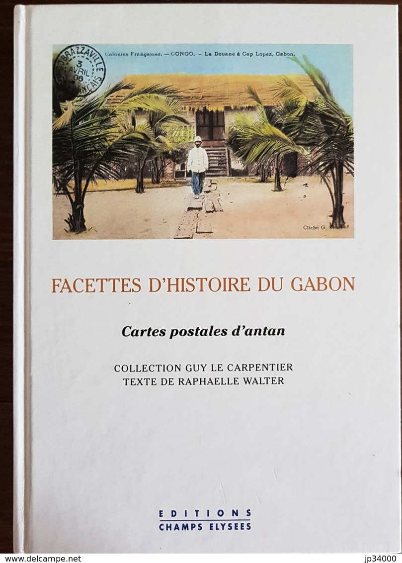 FACETTES D'HISTOIRE DU GABON Cartes Postales D'antan. (Guy Le CARPENTIER- Raphaele WALTER) - Livres & Catalogues