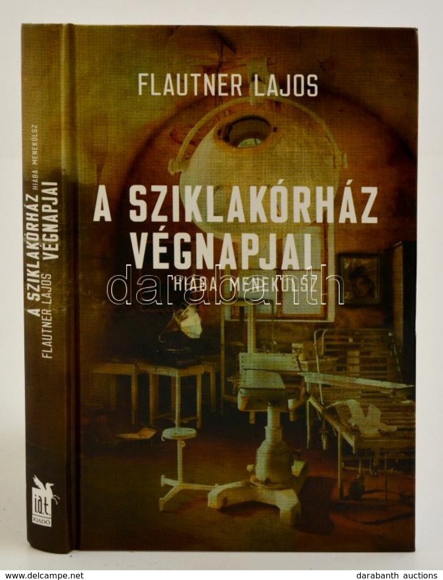 Flautner Lajos: A Sziklakorhaz Vegnapjai. Hiaba Menekuelsz. Bp., 2016, IAT. Kartonalt Papirkoetesben, Jo Allapotban. - Unclassified