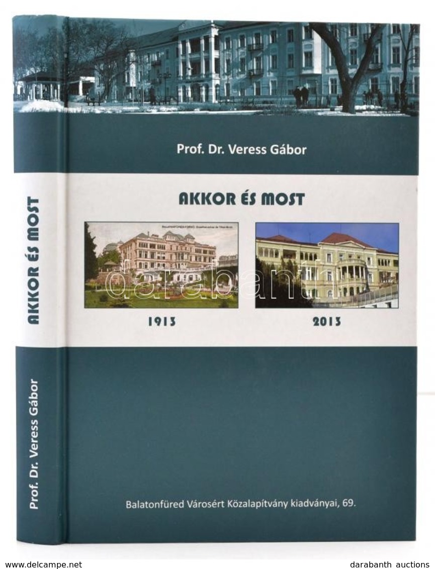 Prof. Dr. Veress Gábor: Akkor és Most. 1913-2013. Balatonfüred Városért Közalapítvány Kiadványai 69. Balatonfüred, 2013, - Zonder Classificatie