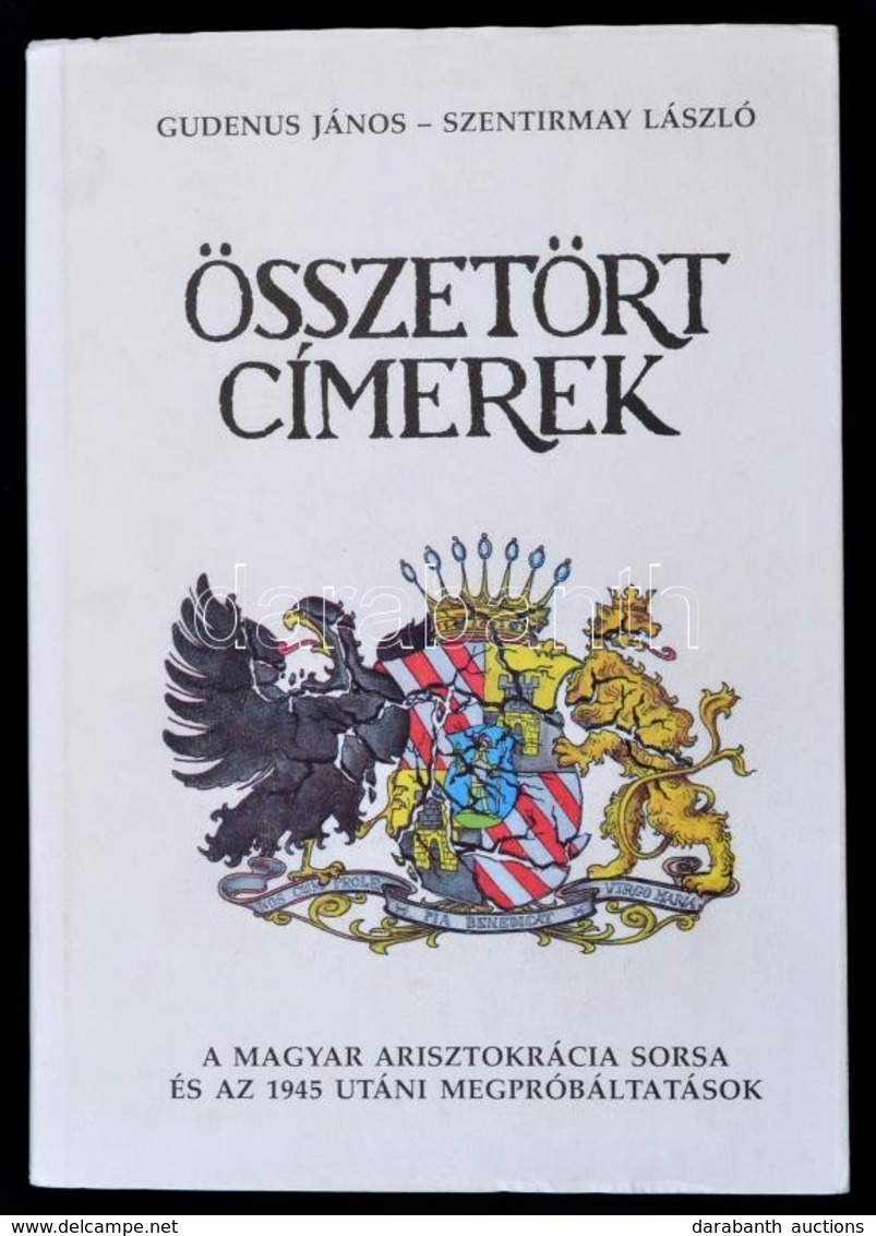 Gudenus János József - Szentirmay László: Összetört Címerek. A Magyar Arisztokrácia Sorsa és Az 1945 Utáni Megpróbáltatá - Ohne Zuordnung