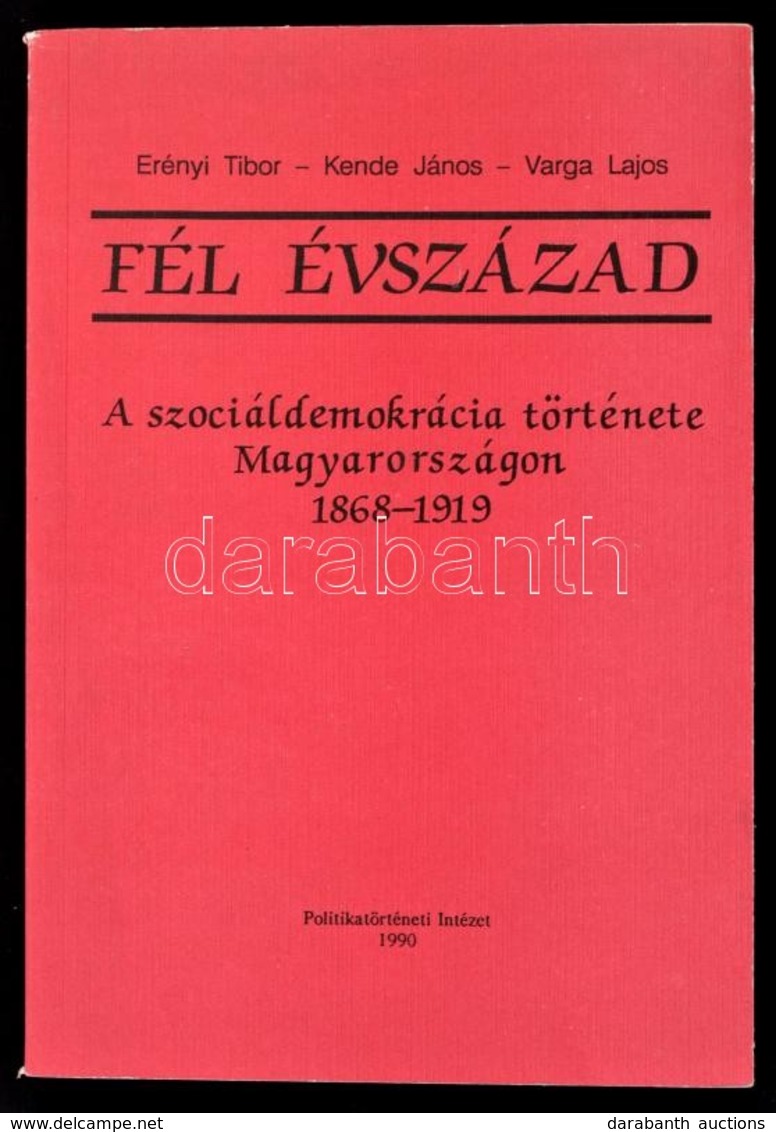 Erényi Tibor-Kende János-Varga Lajos: Fél évszázad. A Szociáldemokrácia Története Magyarországon 1868-1919. Bp.,1990, Po - Ohne Zuordnung