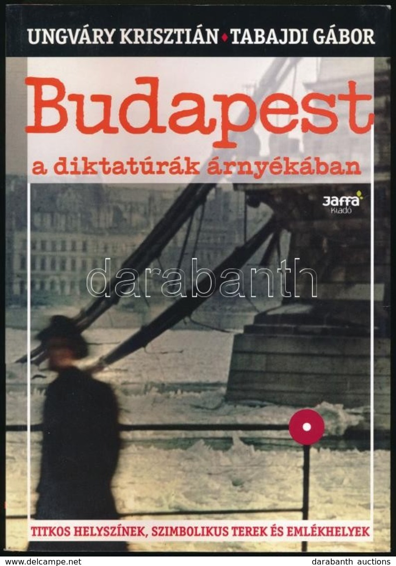 Ungváry Krisztián-Tabajdi Gábor: Budapest A Diktatúrák árnyékában. Titkos Helyszínek, Szimbolikus Terek és Emlékhelyek A - Ohne Zuordnung