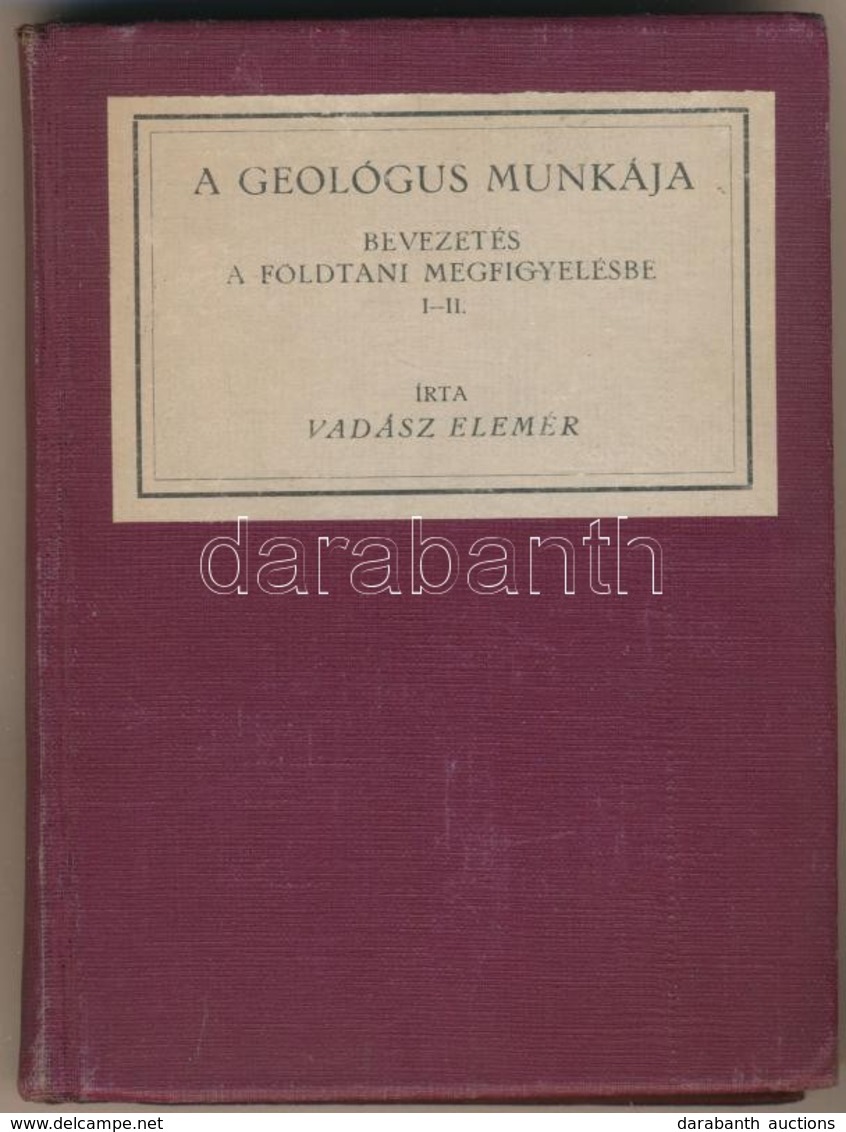 Vadász Elemér: A Geológus Munkája. Bevezetés A Földtani Megfigyelésbe. I-II. Kötet. (Egybekötve.) Ma és Holnap. (Pécs, 1 - Zonder Classificatie