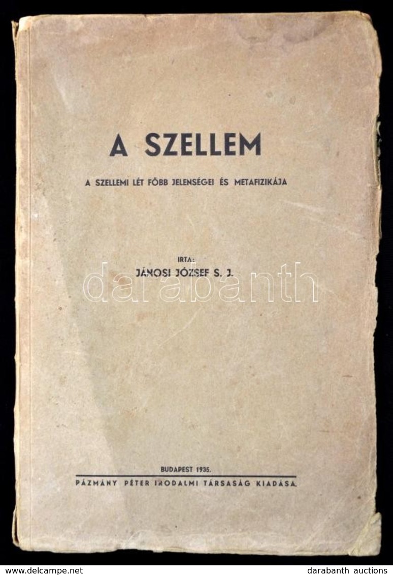 Jánosi József S. J.: A Szellem. A Szellemi Lét F?bb Jelenségei és Metafizikája. Bp., 1935, Pázmány Péter Irodalmi Társas - Zonder Classificatie