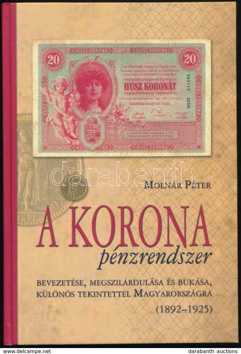 Molnár Péter: A Korona Pénzrendszer Bevezetése, Megszilárdulása és Bukása, Különös Tekintettel Magyarországra, 1892-1925 - Sin Clasificación