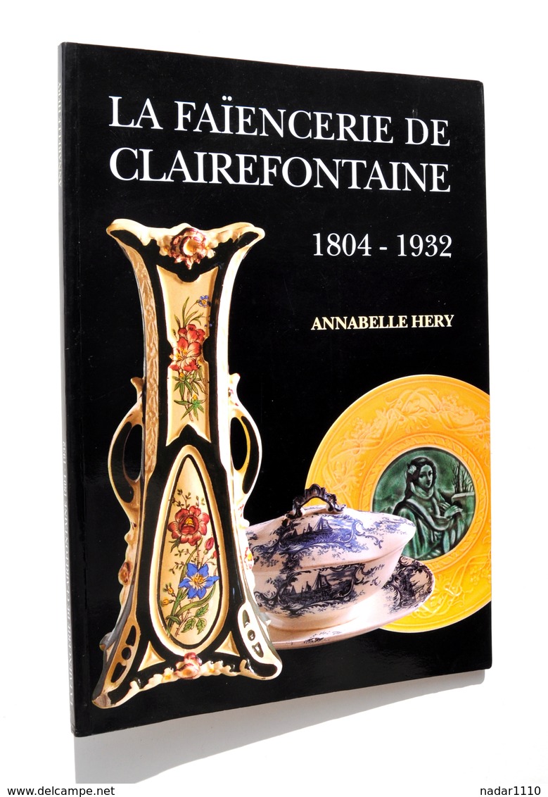 La Faïencerie De Clairefontaine 1804-1932 - Annabelle Hery / Polaincourt, Faïence, Porcelaine - Franche-Comté