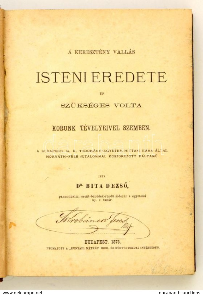 Dr. Bita Dezs?: A Keresztény Vallás Isteni Eredete és Szükséges Volta Korunk Tényeivel Szemben.  Bp.,1875, Hunyadi Mátyá - Unclassified