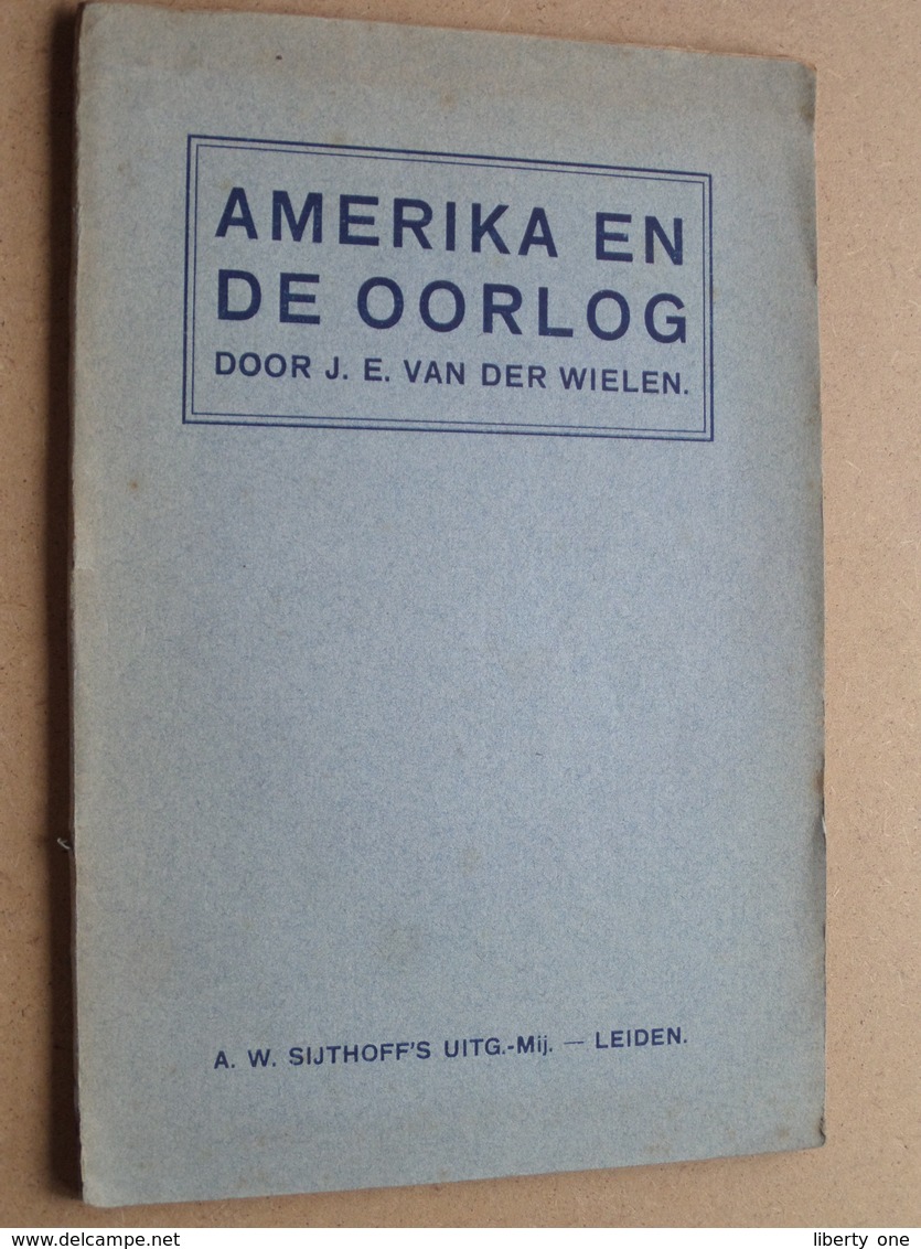 AMERIKA EN DE OORLOG Door J. E. Van Der WIELEN ( Zie Foto's ) Uitg. A. W. Sijthoff's Leiden / 75 Pagina's ! - Olandesi