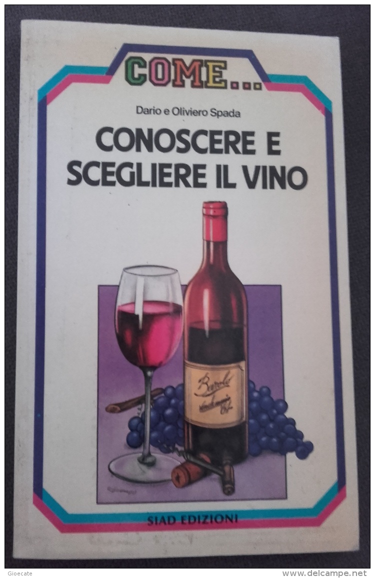 COME CONOSCERE E SCEGLIERE IL VINO - DARIO E OLIVIERO SPADA - SIAD EDIZIONI  - Ottime Condizioni - Huis En Keuken