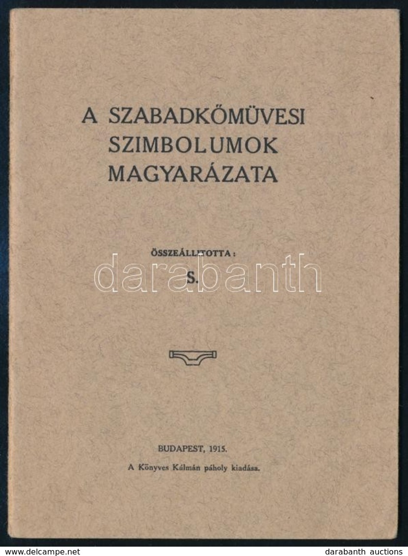 A Szabadk?m?vesi Szimbolumok Magyarázata. Budapest, 1915. Könyves Kálmán Páholy. 21p. - Altri & Non Classificati