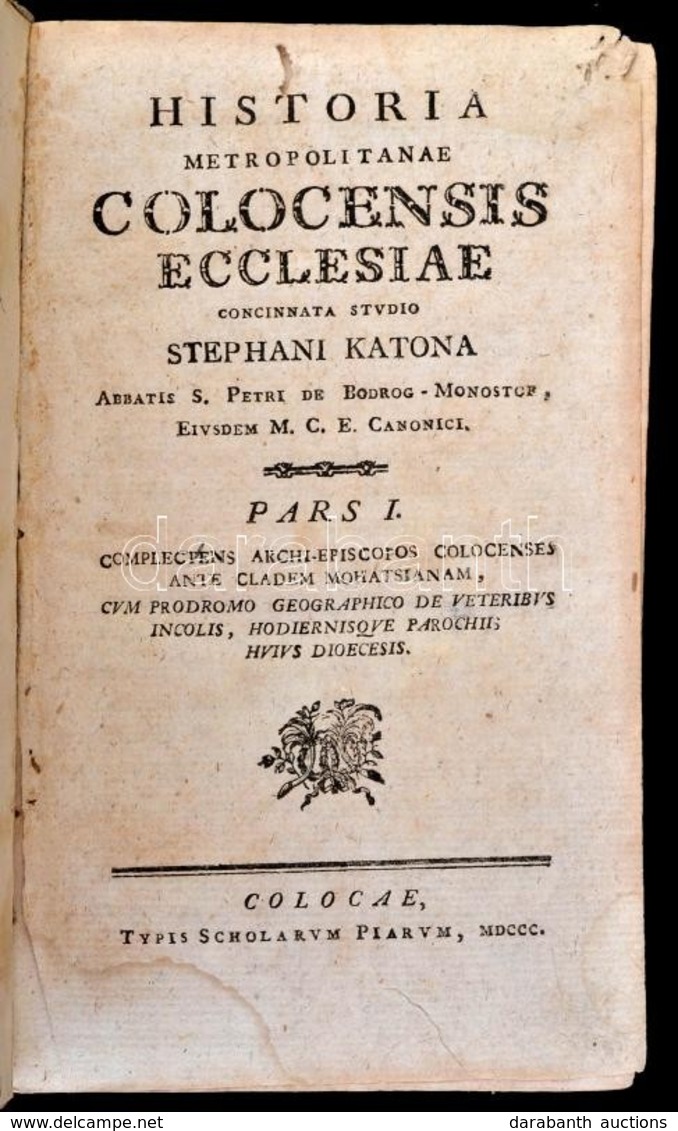 Katona [István], Stephanus: Historia Metropolitanae Colocensis Ecclesiae. Concinnata Studio Stephani Katona. Pars I-II.
 - Non Classificati
