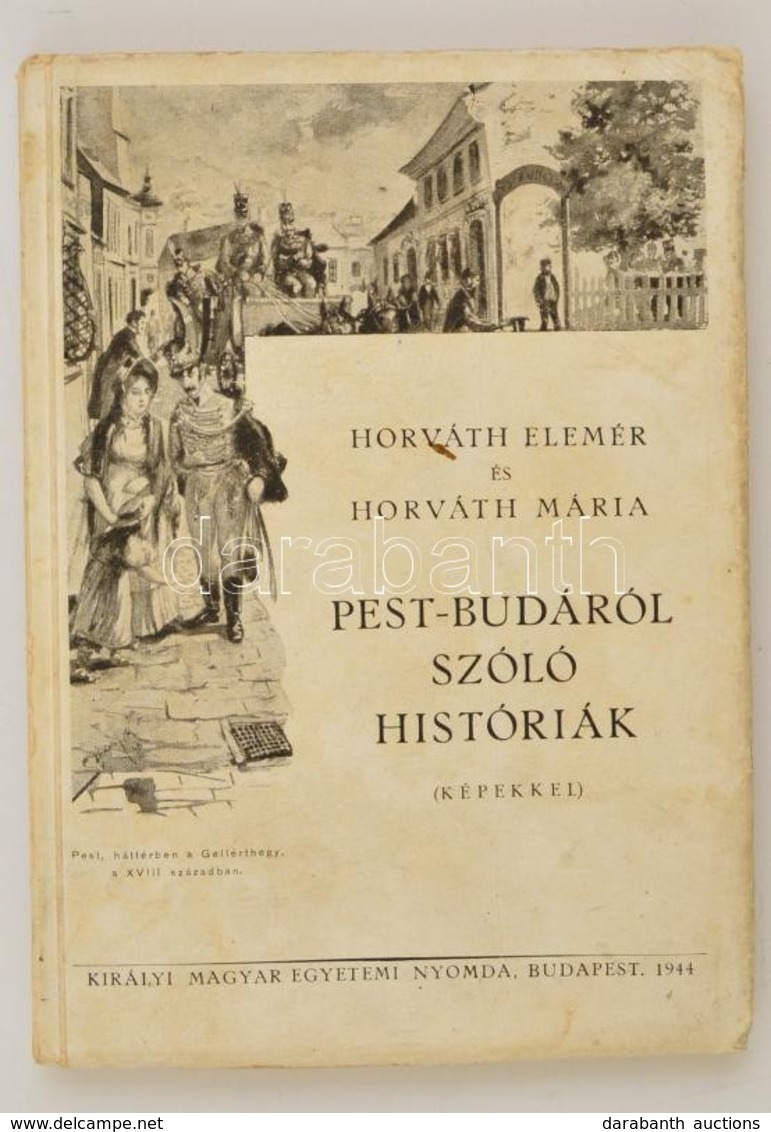 Horváth Elemér-Horváth Mária: Pest-Budáról Szóló Históriák. (Képekkel.) Bp.,1944, Kir. Magyar Egyetemi Nyomda, 212 P. Eg - Non Classificati