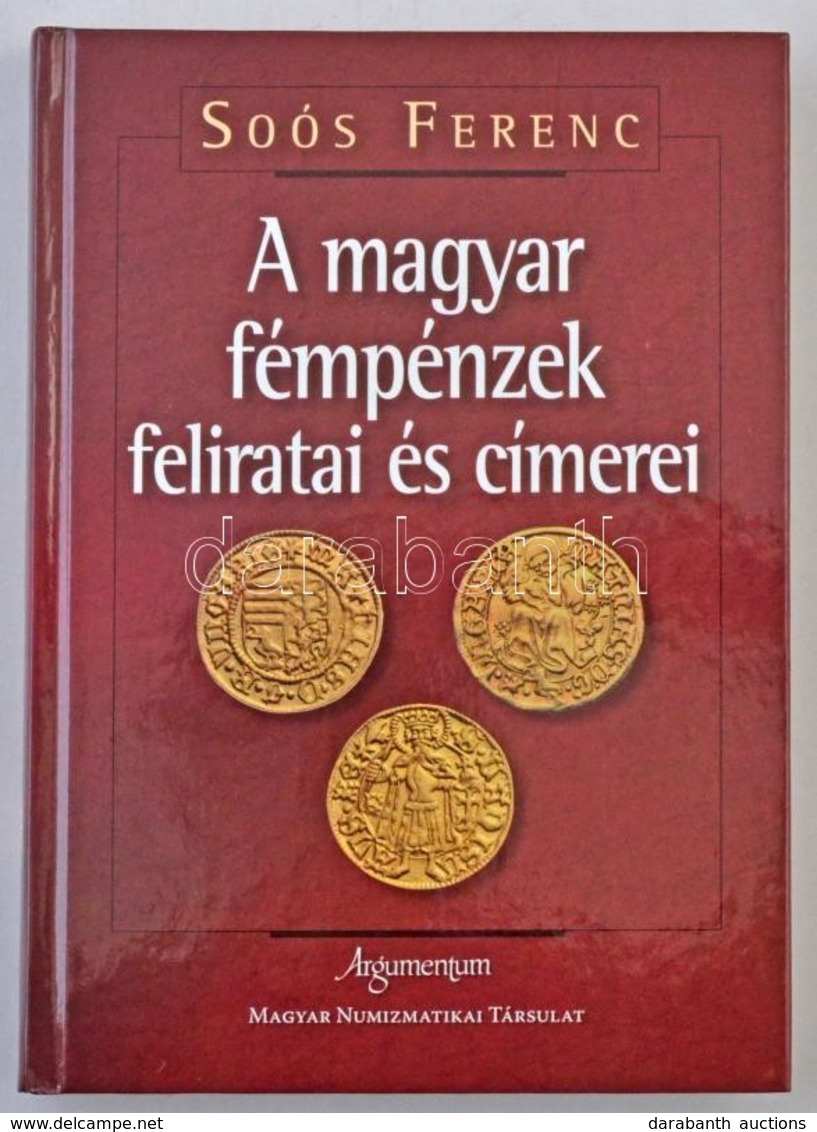 Soós Ferenc: A Magyar Fémpénzek Feliratai és Címerei. Argumentum, Budapest 2014. Szerz? által Dedikált új állapotú Példá - Non Classificati