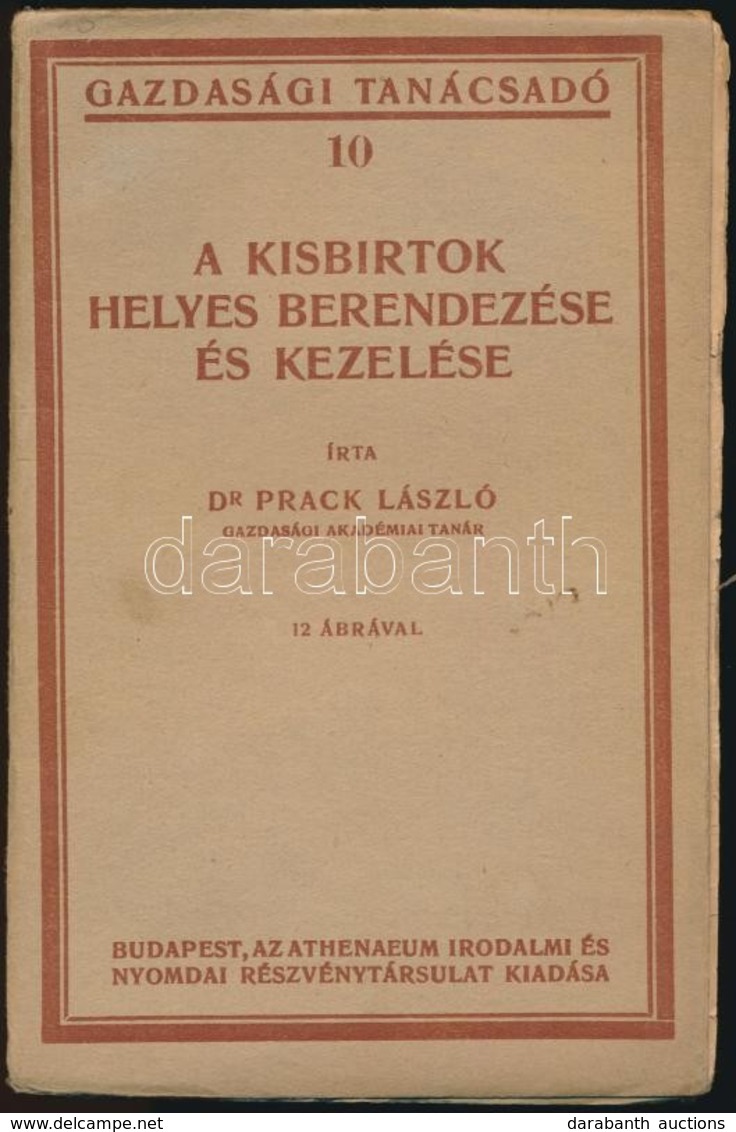 Dr. Prack László: A Kisbirtok Helyes Berendezése és Kezelése. Gazdasági Tanácsadó 10. Bp.,[1921], Athenaeum,160 P. Kiadó - Non Classés