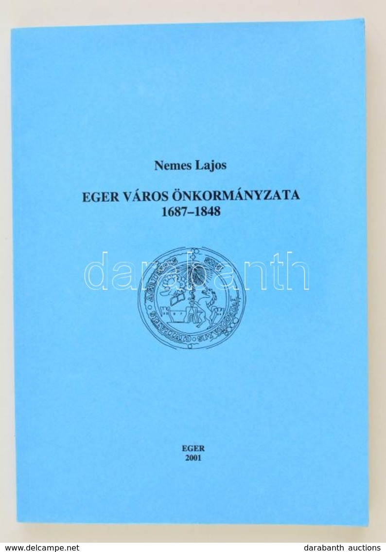 Nemes Lajos: Eger Város önkormányzata 1687-1848. Eger, 2001. Heves Megyei Levéltár. 237 P. - Unclassified