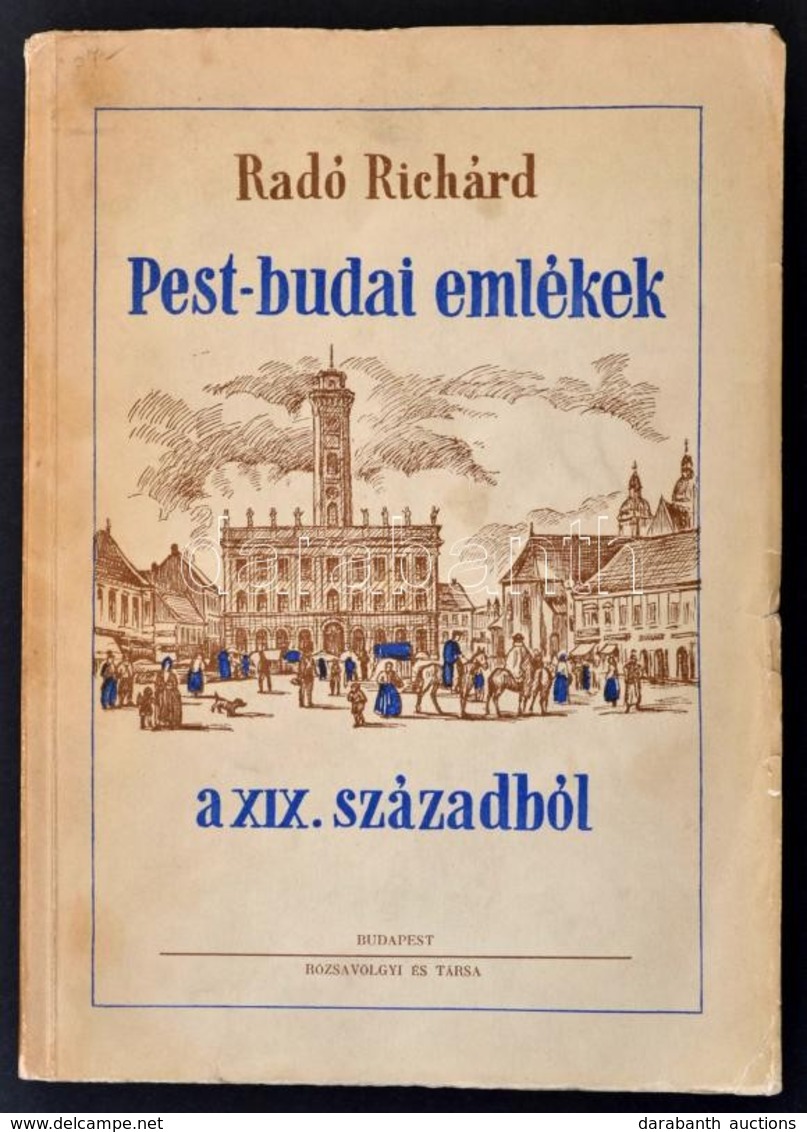 Radó Richárd: Pest-budai Emlékek A XIX. Századból. Bp.,1941,Rózsavölgyi és Társa. Kiadói Illusztrált Papírkötés, Az Elül - Unclassified