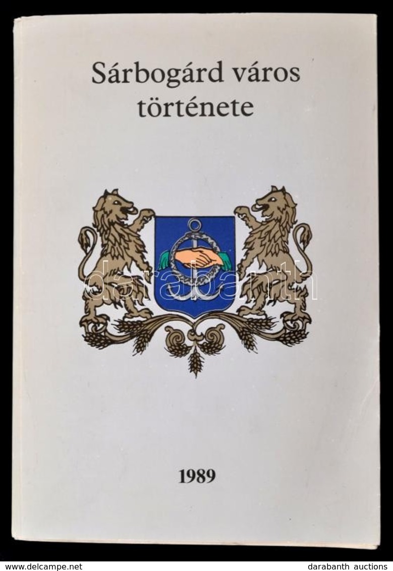 Sárbogárd Város Története. Szerk.: Farkas Gábor. Dunaújváros, 1989, Vörösmarty Nyomda. Fekete-fehér Fotókkal Illusztrálv - Unclassified